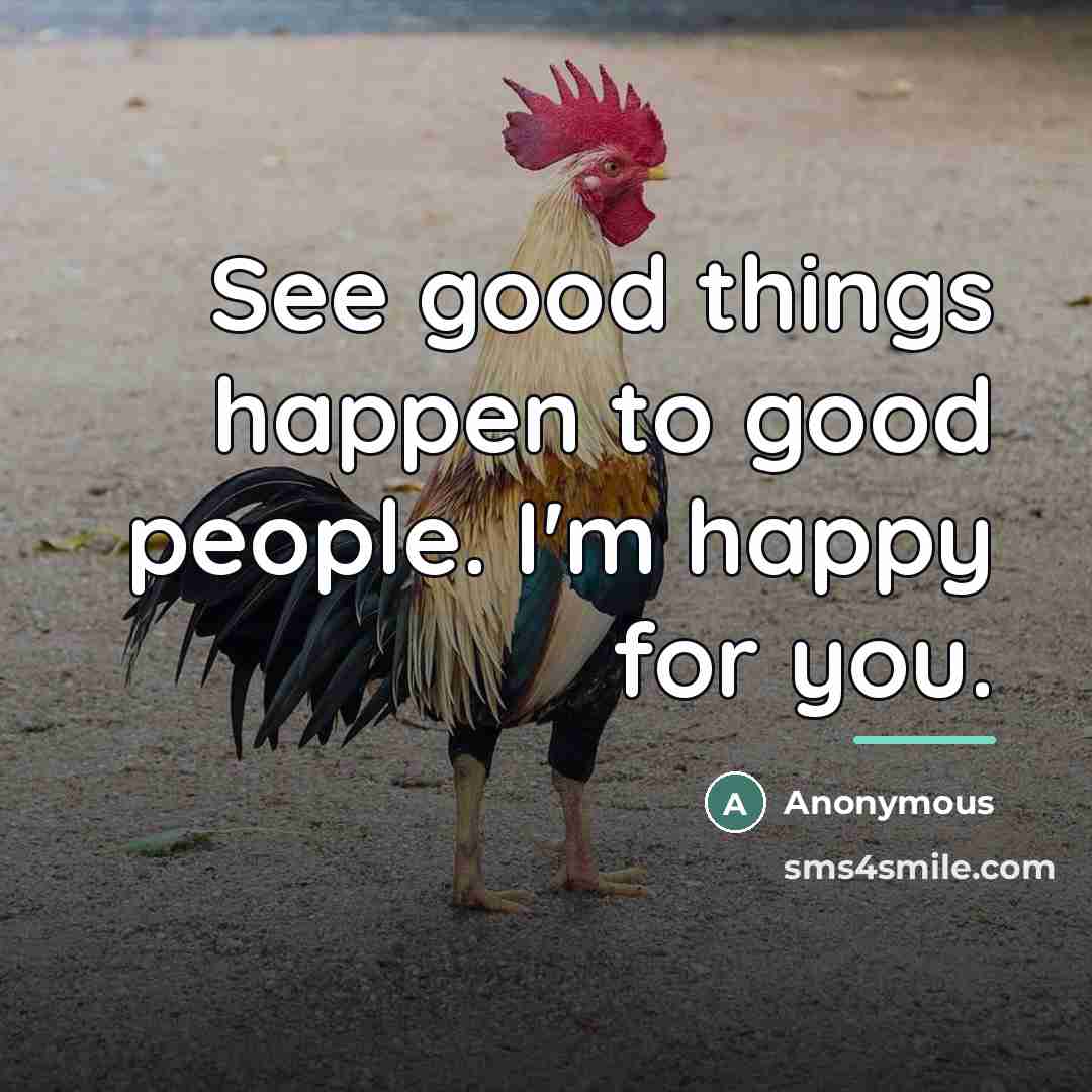 “See good things happen to good people. I'm happy for…” quote by Anonymous