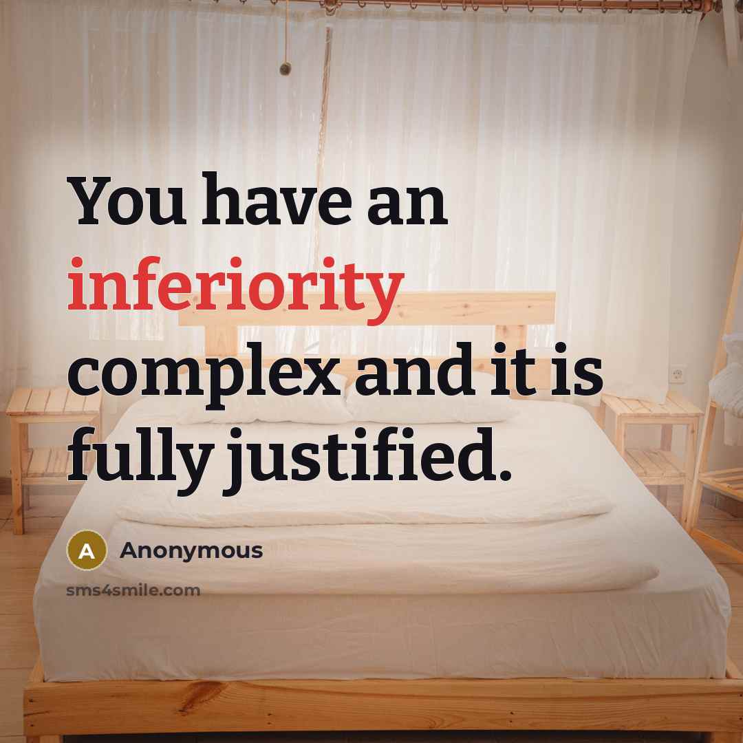 “You have an inferiority complex and it is fully justified.” quote by Anonymous