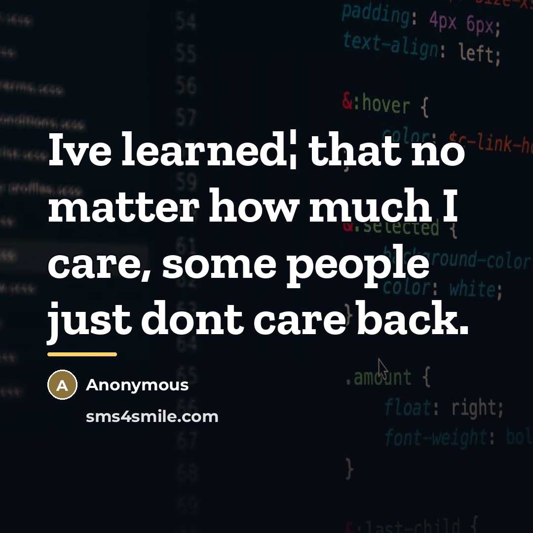 “Ive learned¦ that no matter how much I care, some…” quote by Anonymous
