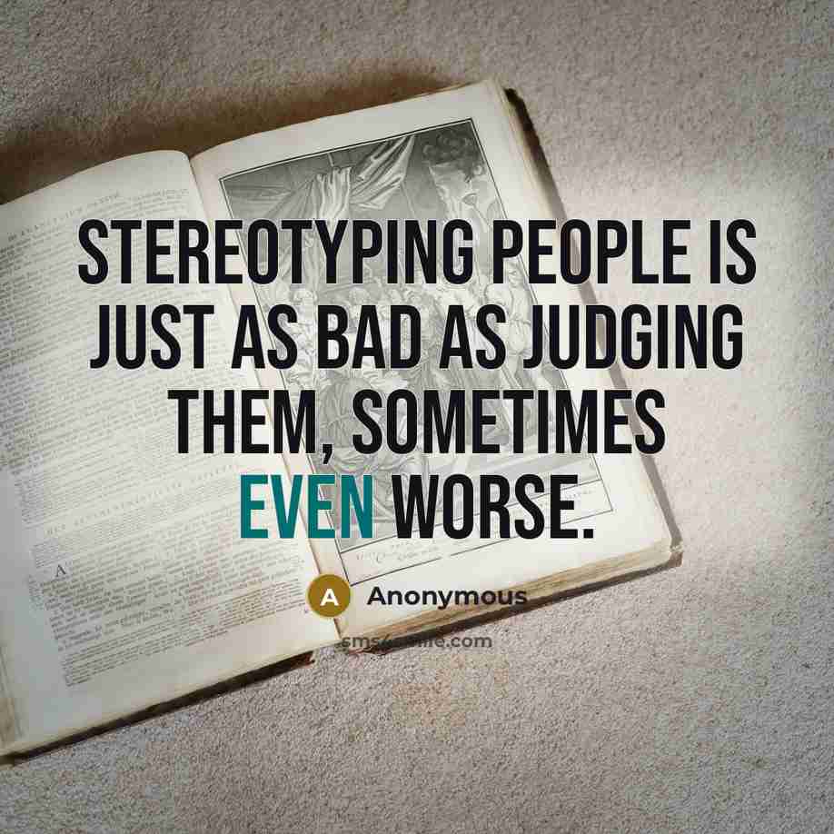 “Stereotyping people is just as bad as judging them, sometimes…” quote by Anonymous