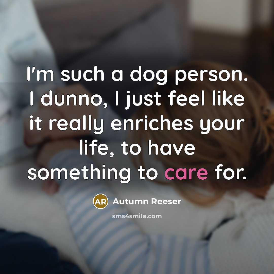 “I'm such a dog person. I dunno, I just feel…” quote by Autumn Reeser