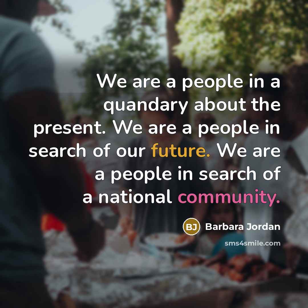 “We are a people in a quandary about the present.…” quote by Barbara Jordan