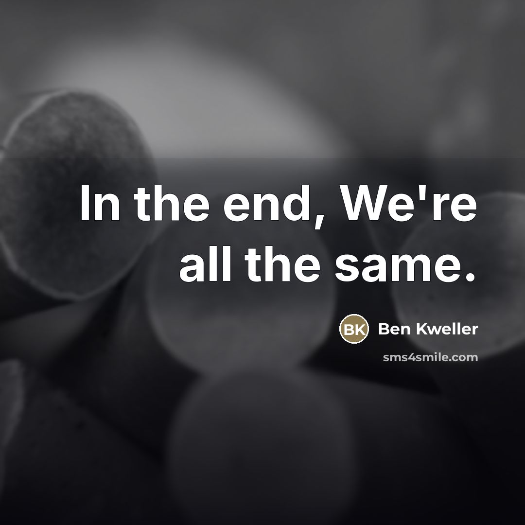 “In the end, We're all the same.…” quote by Ben Kweller