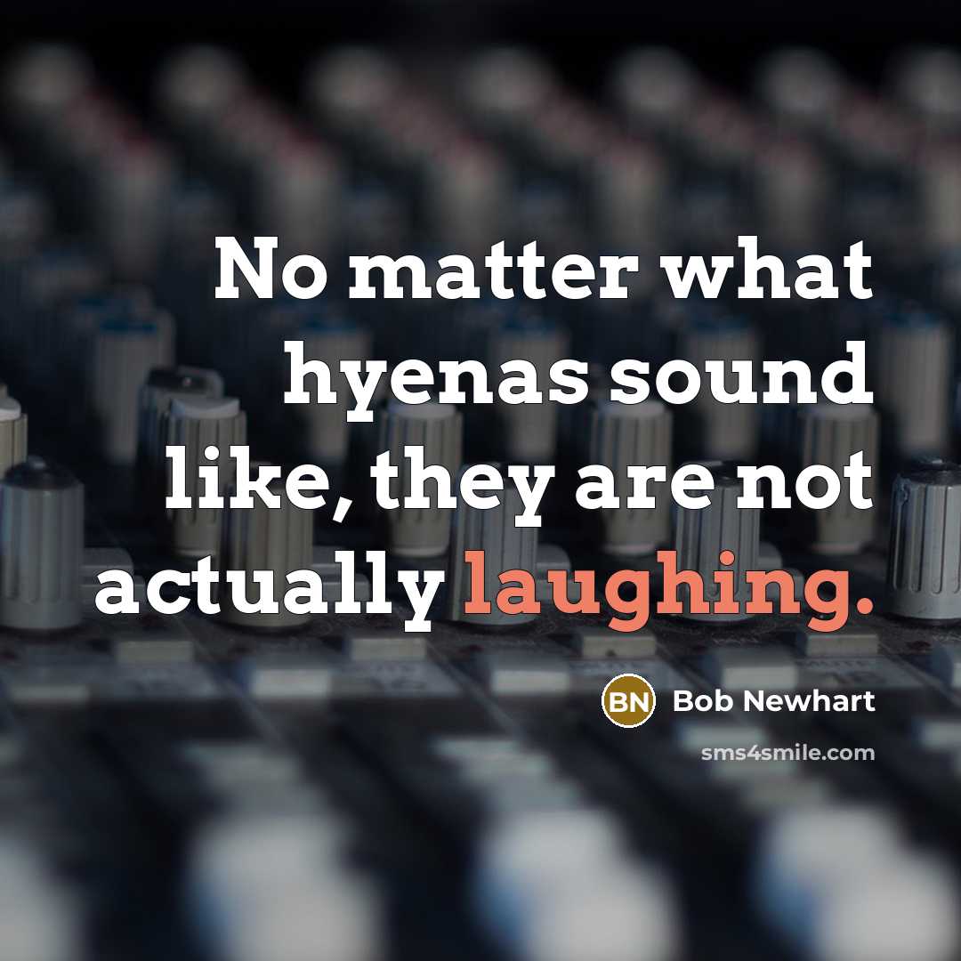 “No matter what hyenas sound like, they are not actually…” quote by Bob Newhart