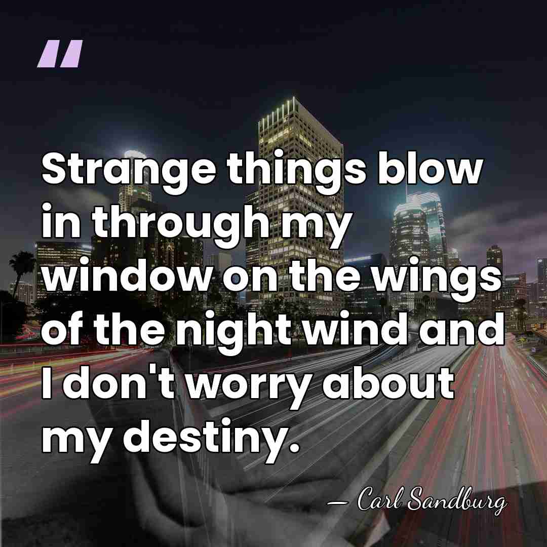 Strange things blow in through my window on the wings of the&hellip; - Carl Sandburg