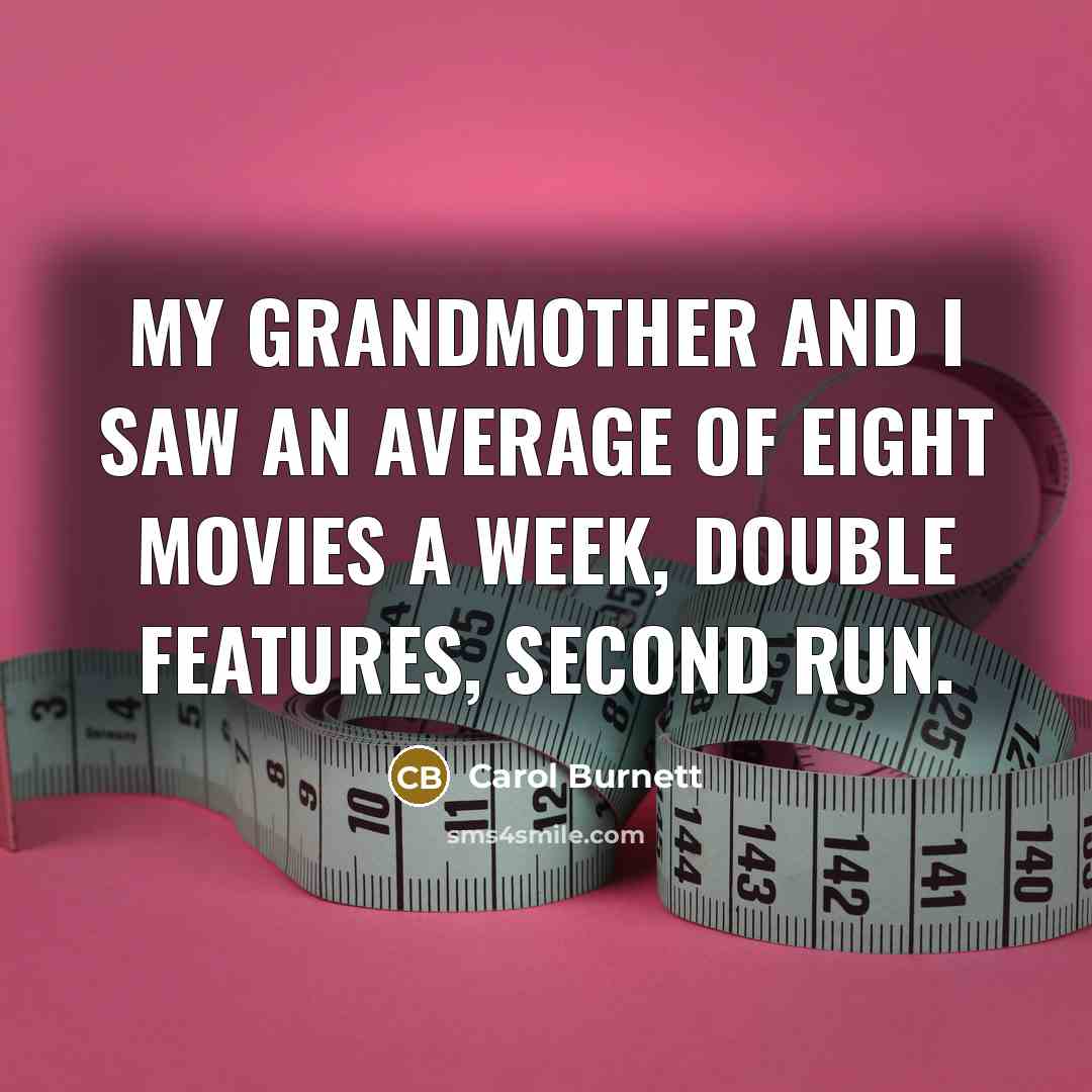 “My grandmother and I saw an average of eight movies…” quote by Carol Burnett