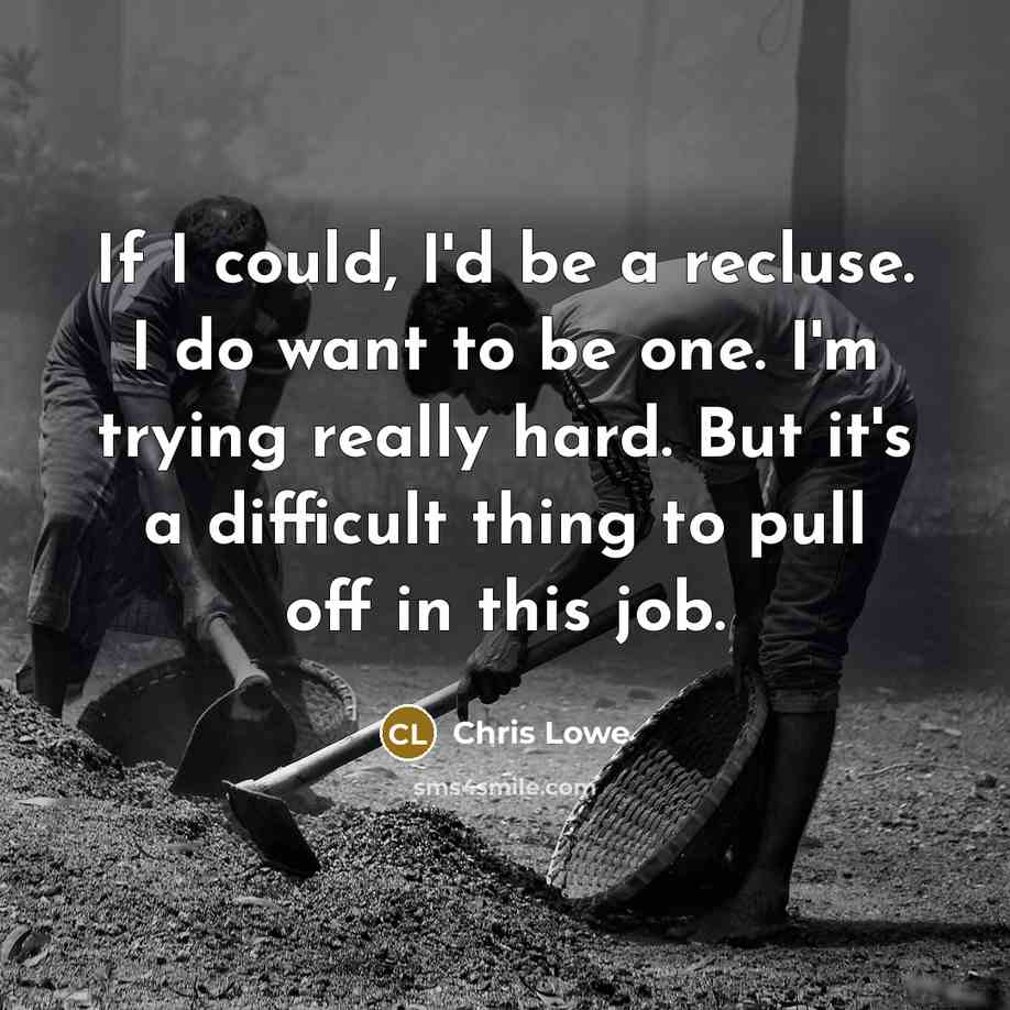 “If I could, I'd be a recluse. I do want…” quote by Chris Lowe
