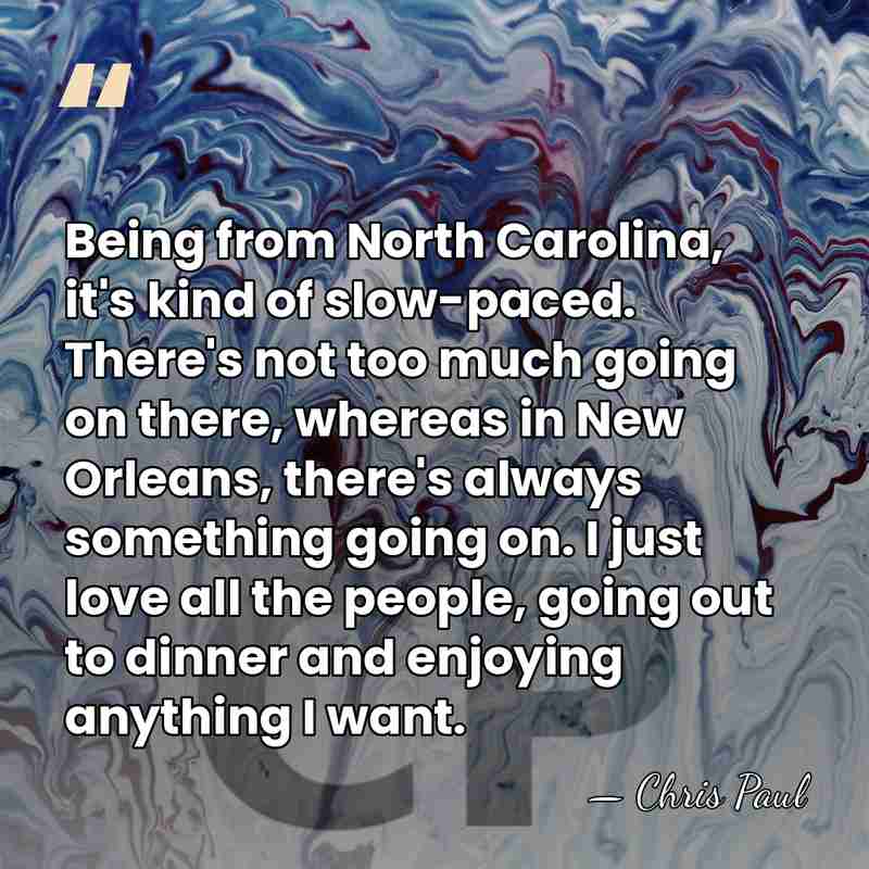 Being from North Carolina, it's kind of slow-paced. There's not too much&hellip; - Chris Paul