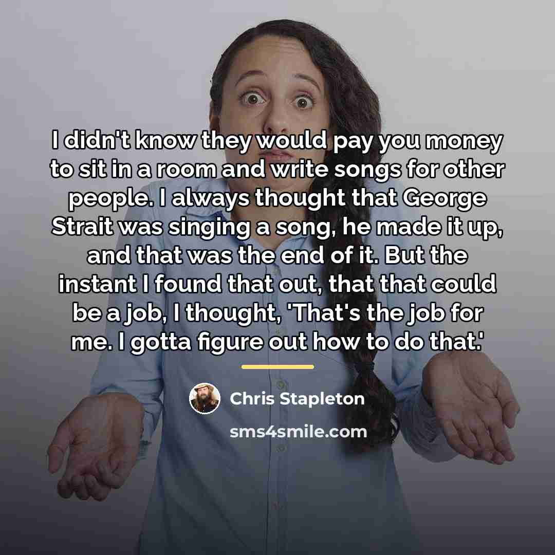“I didn't know they would pay you money to sit…” quote by Chris Stapleton