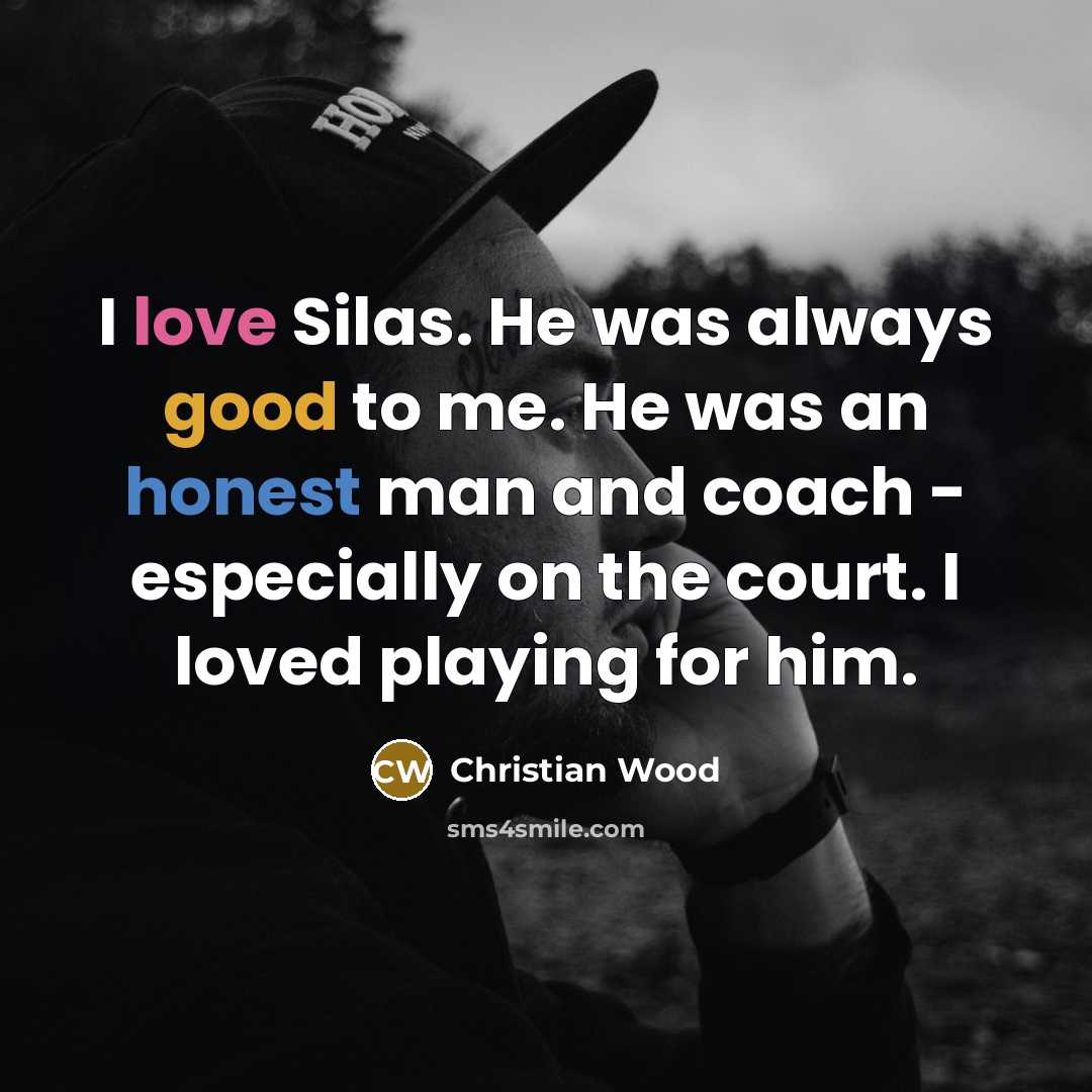 “I love Silas. He was always good to me. He was an honest man and coach - especially on the court. I loved playing for him.” quote by Christian Wood