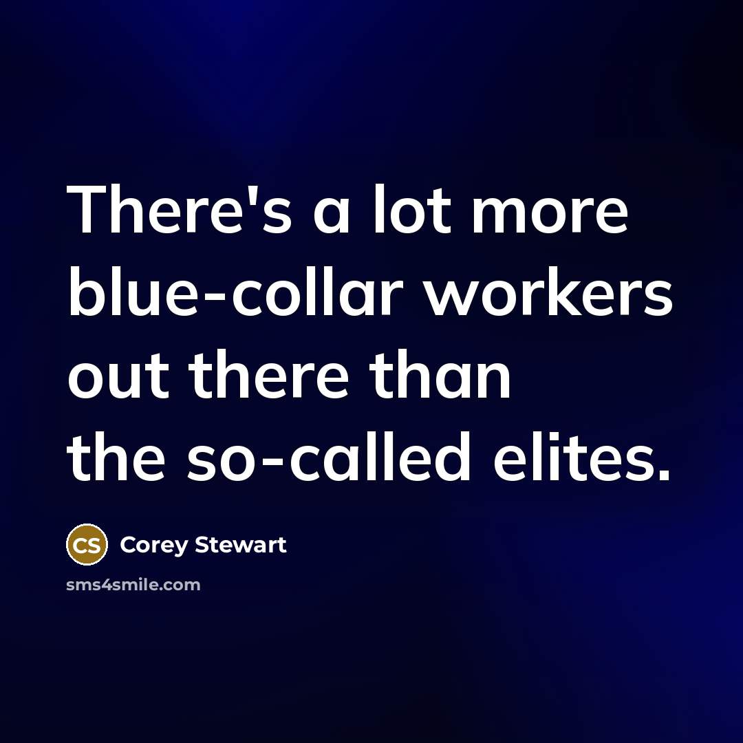 “There's a lot more blue-collar workers out there than the…” quote by Corey Stewart