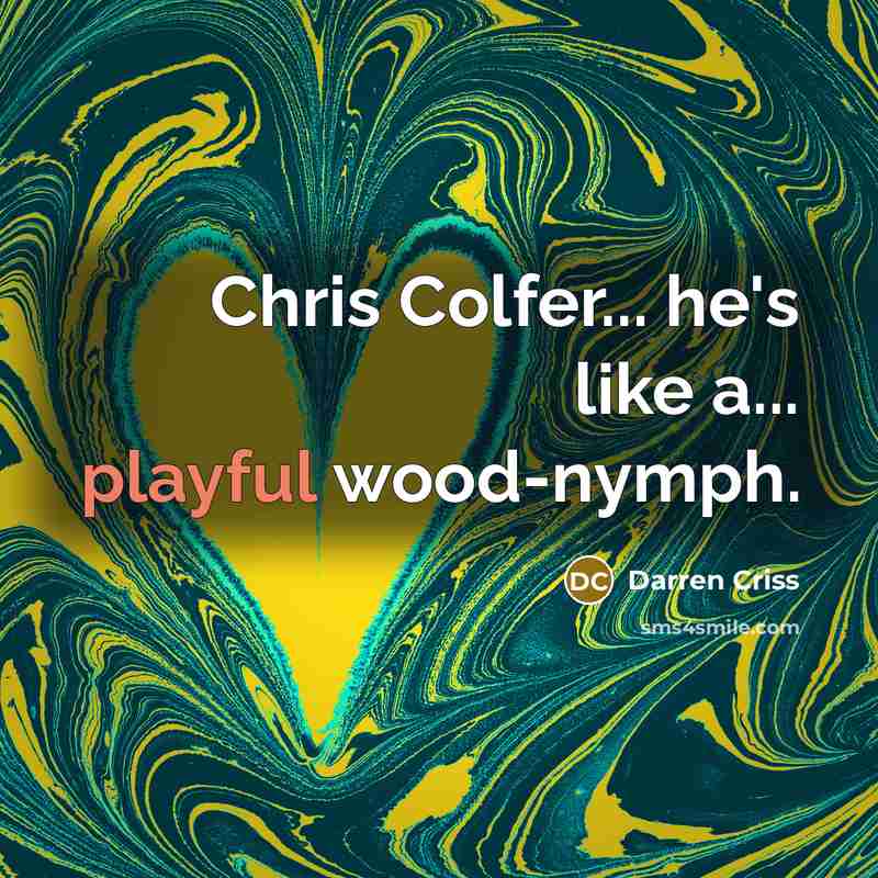 “Chris Colfer... he's like a... playful wood-nymph.…” quote by Darren Criss