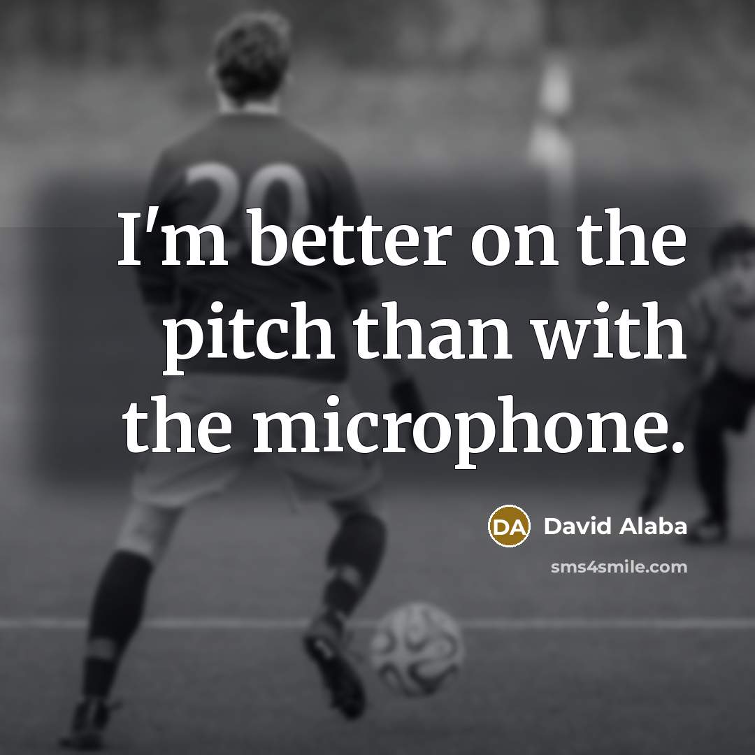 “I'm better on the pitch than with the microphone.…” quote by David Alaba