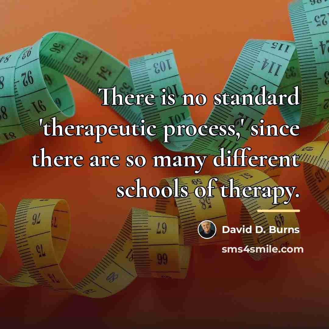 “There is no standard 'therapeutic process,' since there are so…” quote by David D. Burns