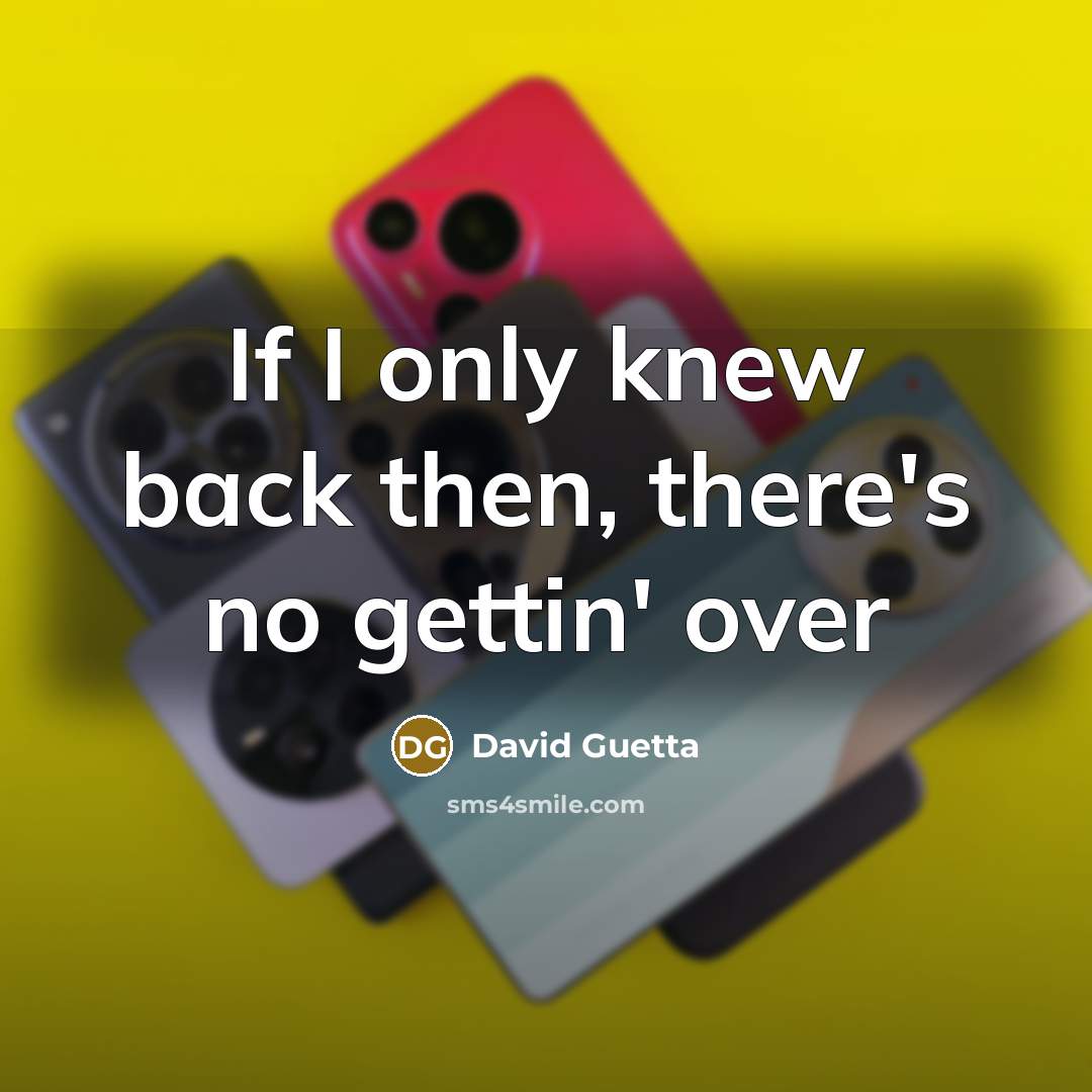 “If I only knew back then, there's no gettin' over…” quote by David Guetta