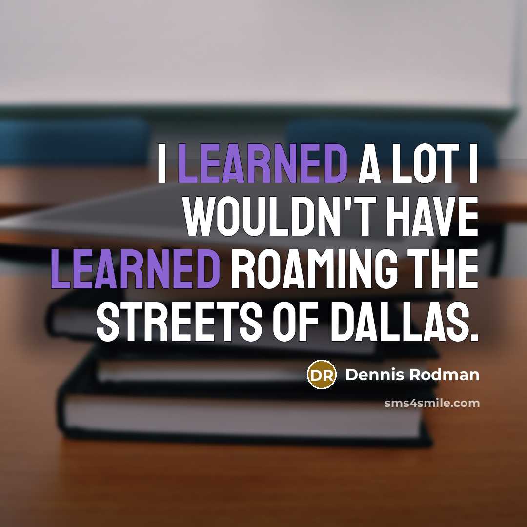“I learned a lot I wouldn't have learned roaming the…” quote by Dennis Rodman