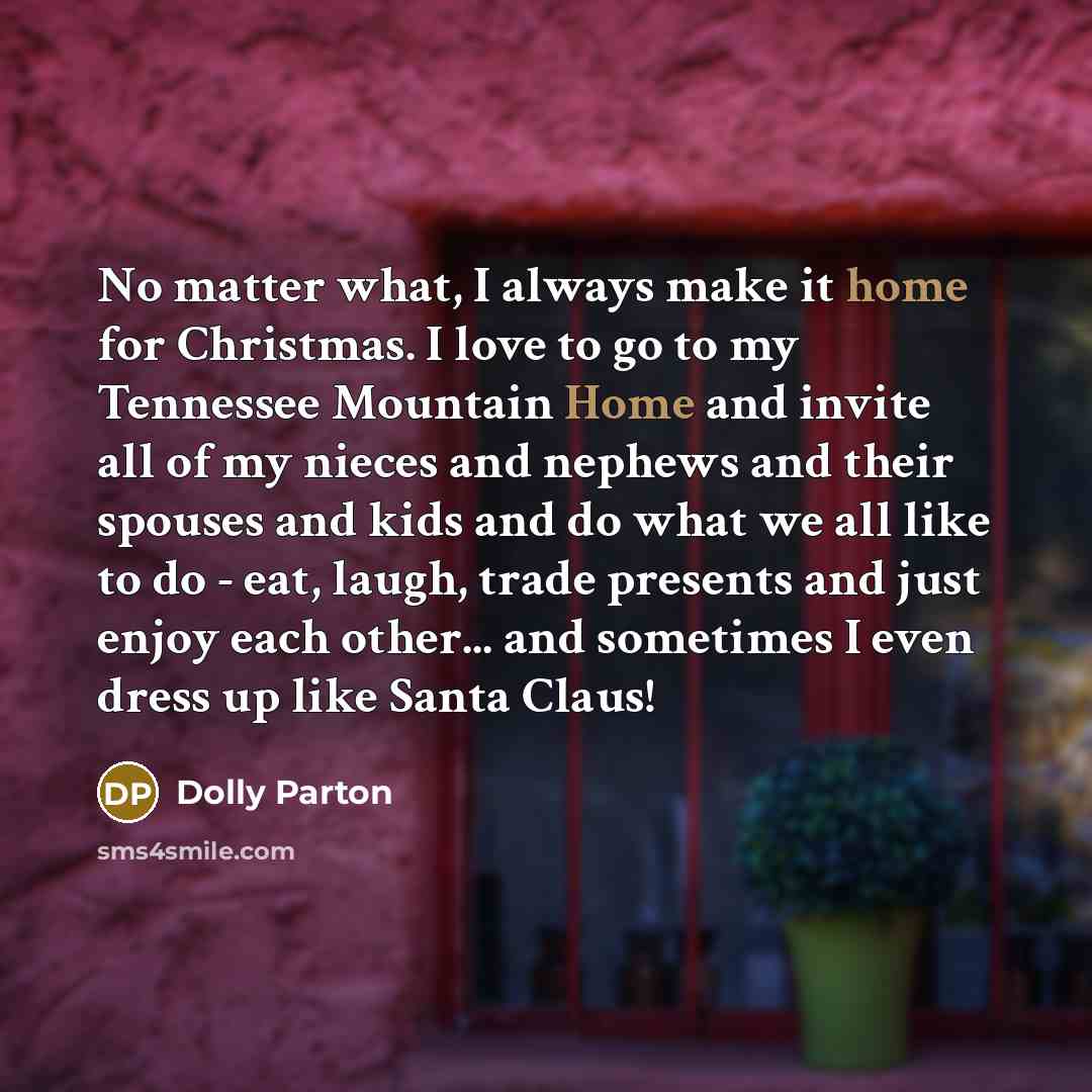 “No matter what, I always make it home for Christmas.…” quote by Dolly Parton