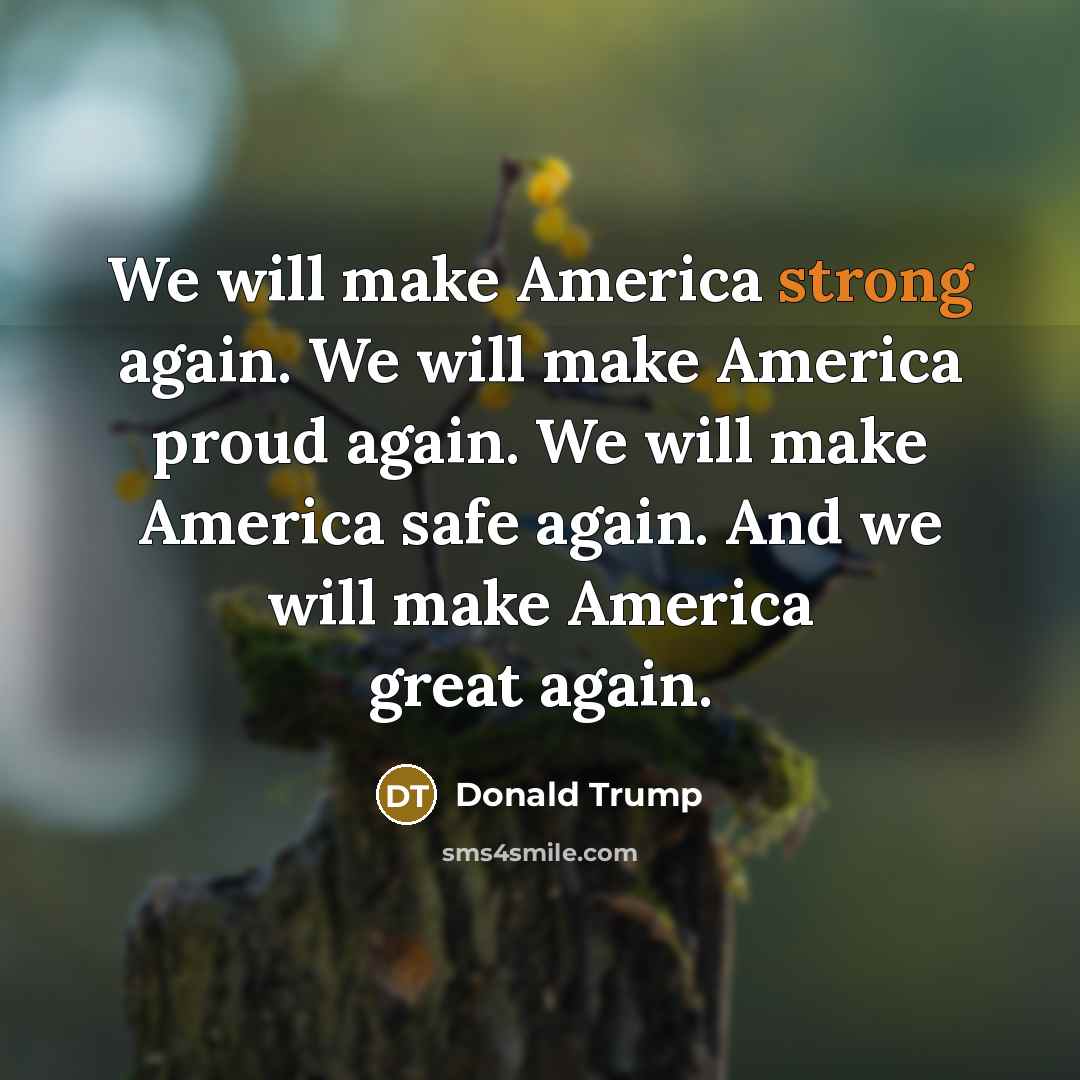 “We will make America strong again. We will make America…” quote by Donald Trump