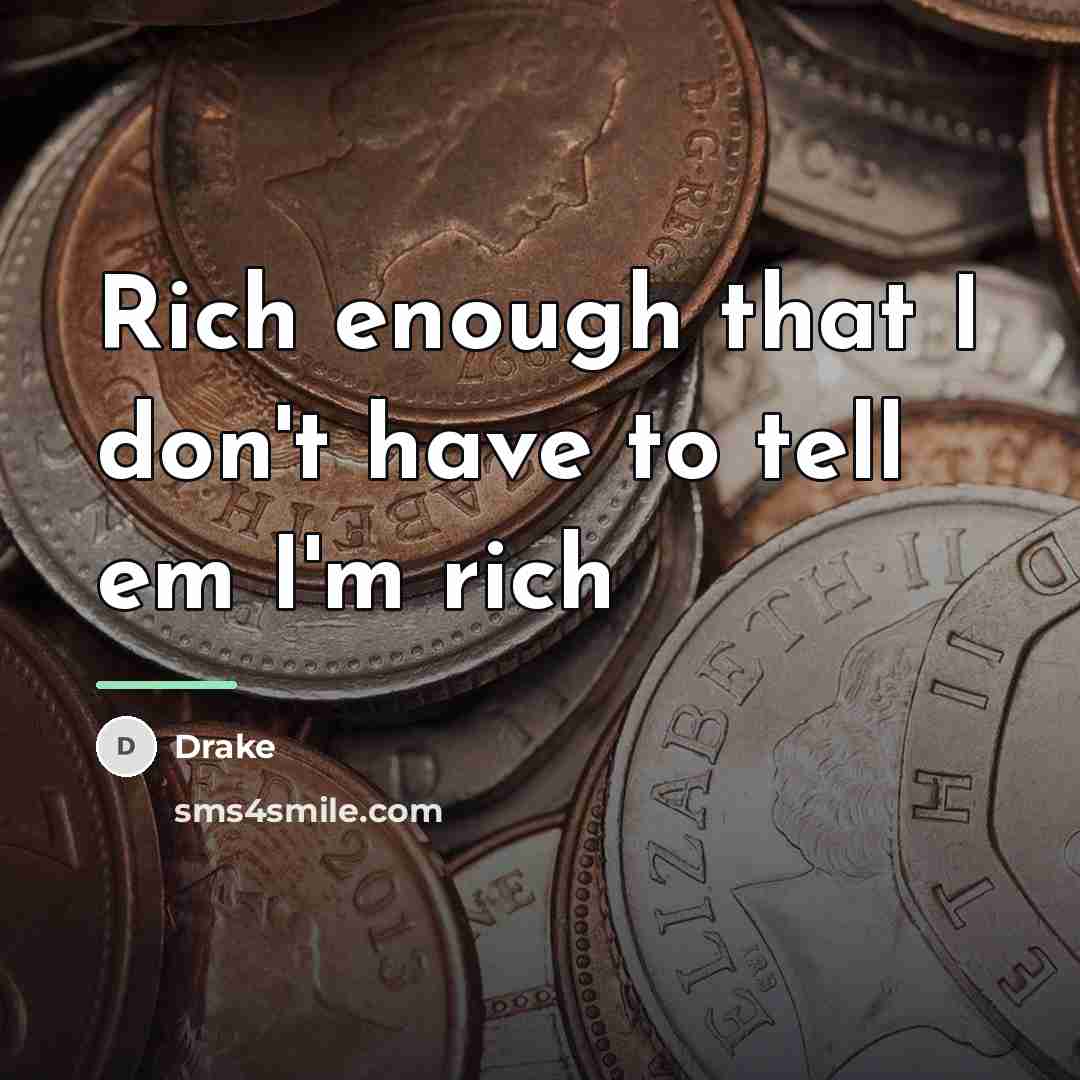 “Rich enough that I don't have to tell em I'm…” quote by Drake