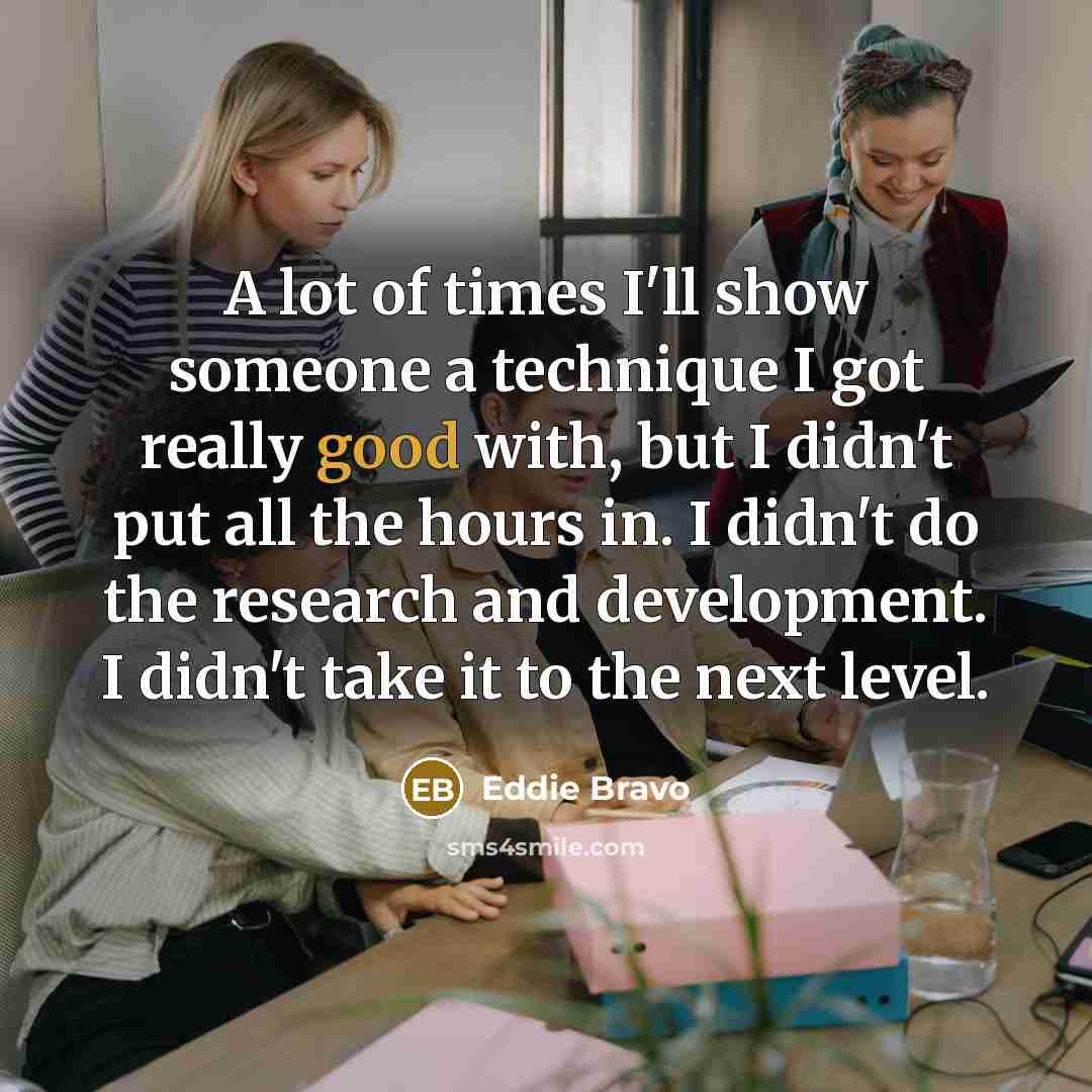 “A lot of times I'll show someone a technique I…” quote by Eddie Bravo