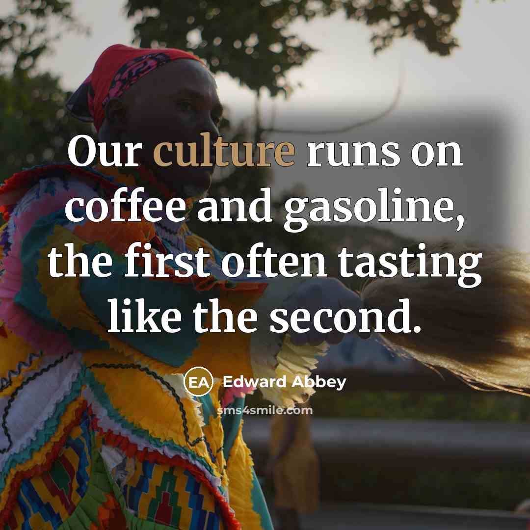 “Our culture runs on coffee and gasoline, the first often…” quote by Edward Abbey