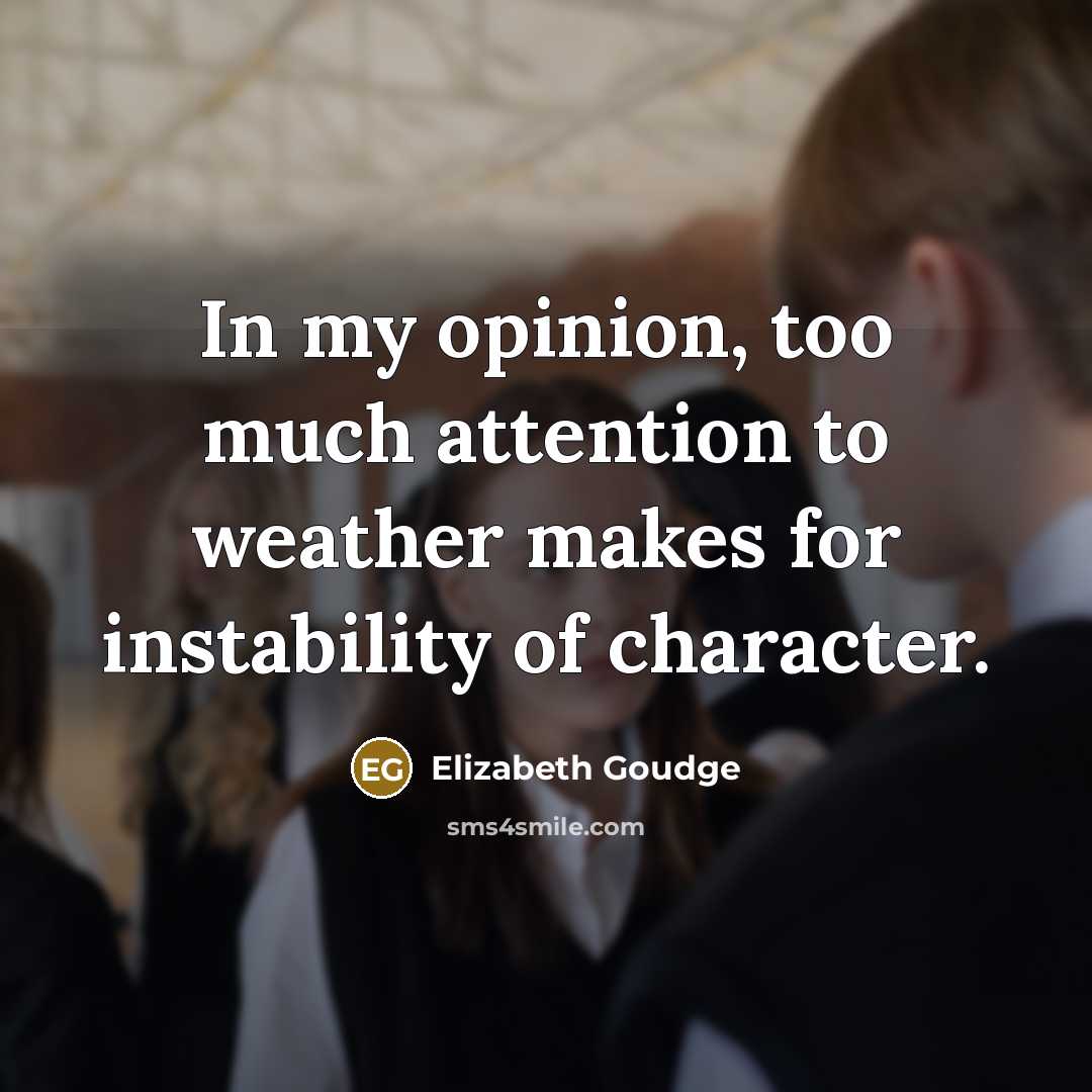 “In my opinion, too much attention to weather makes for…” quote by Elizabeth Goudge