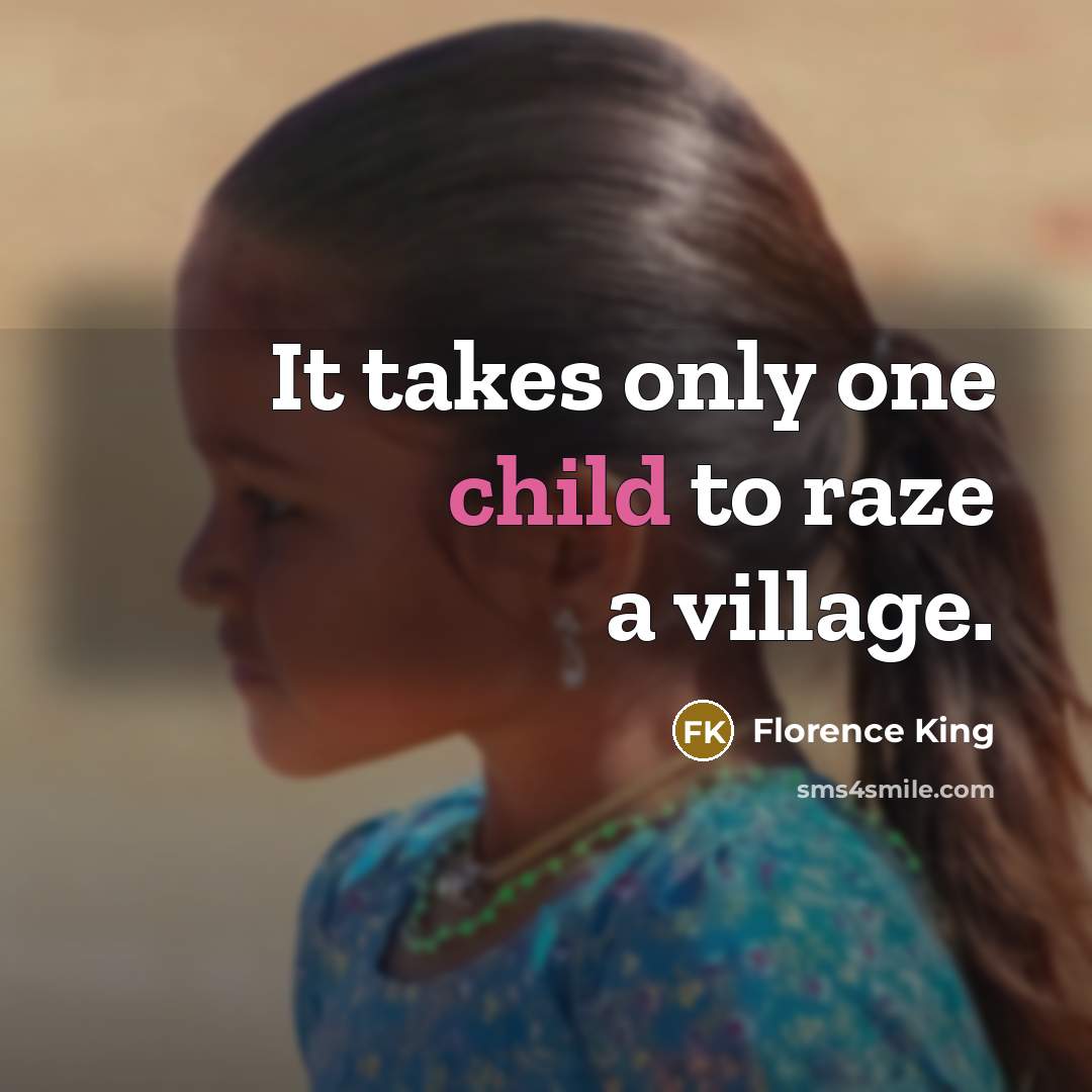 “It takes only one child to raze a village.…” quote by Florence King