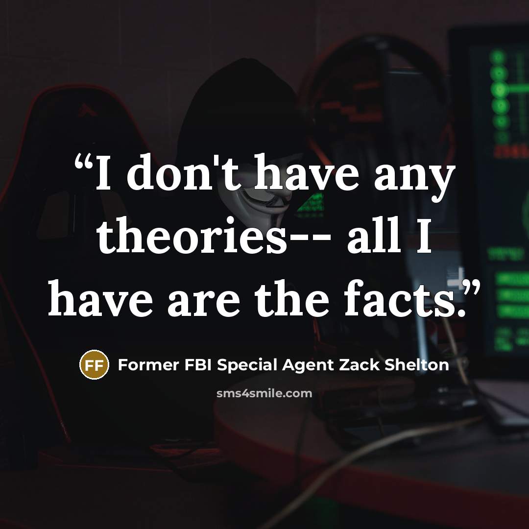 “I don't have any theories-- all I have are the facts.” quote by Former FBI Special Agent Zack Shelton