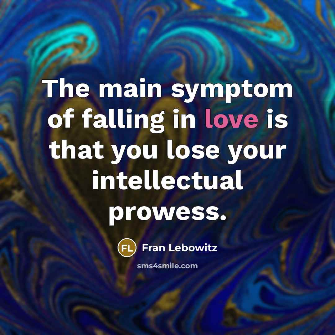 “The main symptom of falling in love is that you…” quote by Fran Lebowitz