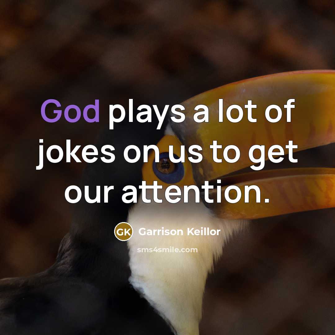 “God plays a lot of jokes on us to get…” quote by Garrison Keillor