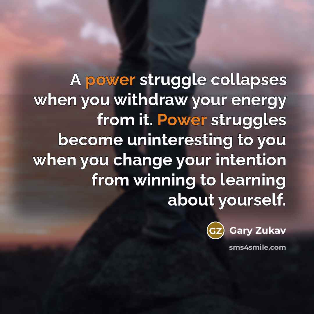 “A power struggle collapses when you withdraw your energy from…” quote by Gary Zukav