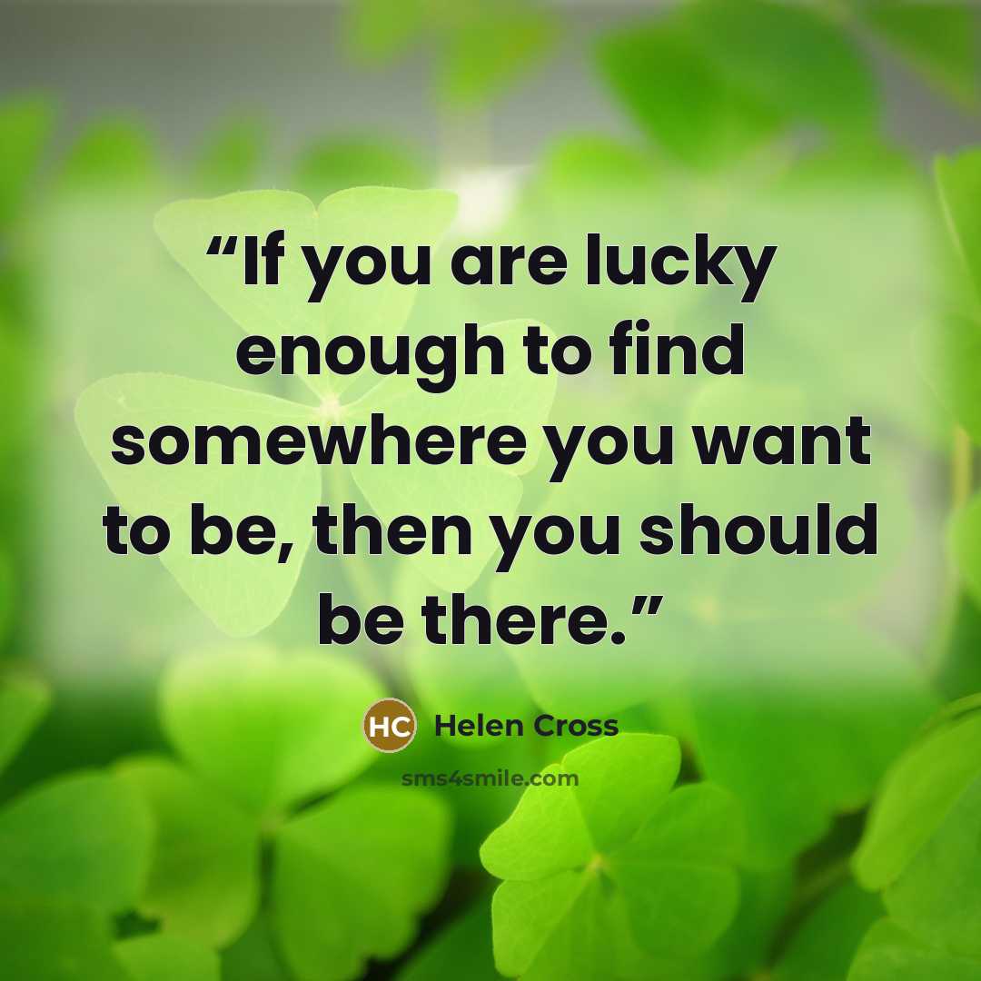 “If you are lucky enough to find somewhere you want to be, then you should be there.” quote by Helen Cross
