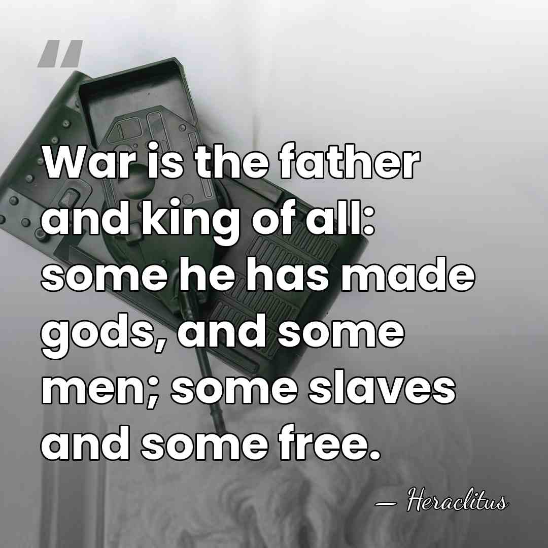 War is the father and king of all: some he has made&hellip; - Heraclitus