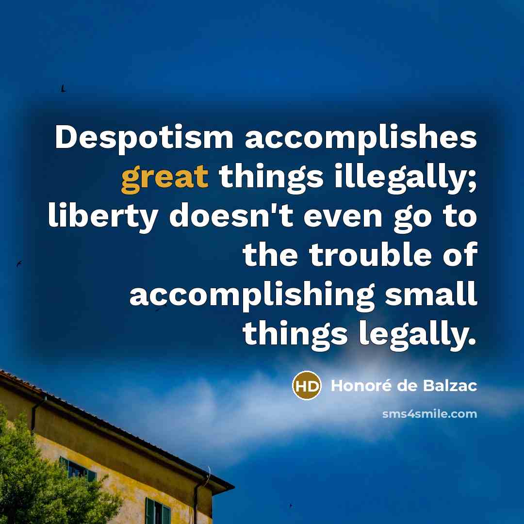 “Despotism accomplishes great things illegally; liberty doesn't even go to…” quote by Honore de Balzac