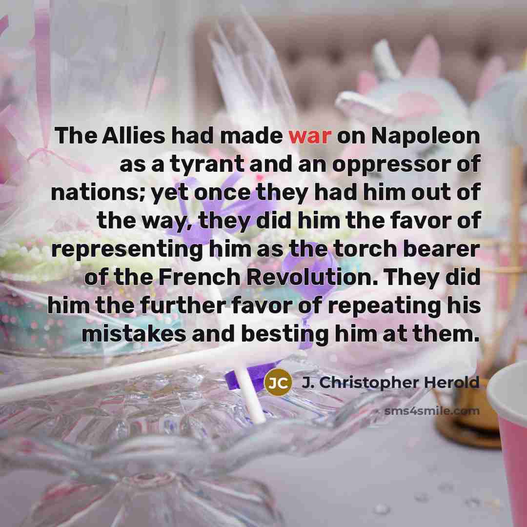 “The Allies had made war on Napoleon as a tyrant…” quote by J. Christopher Herold