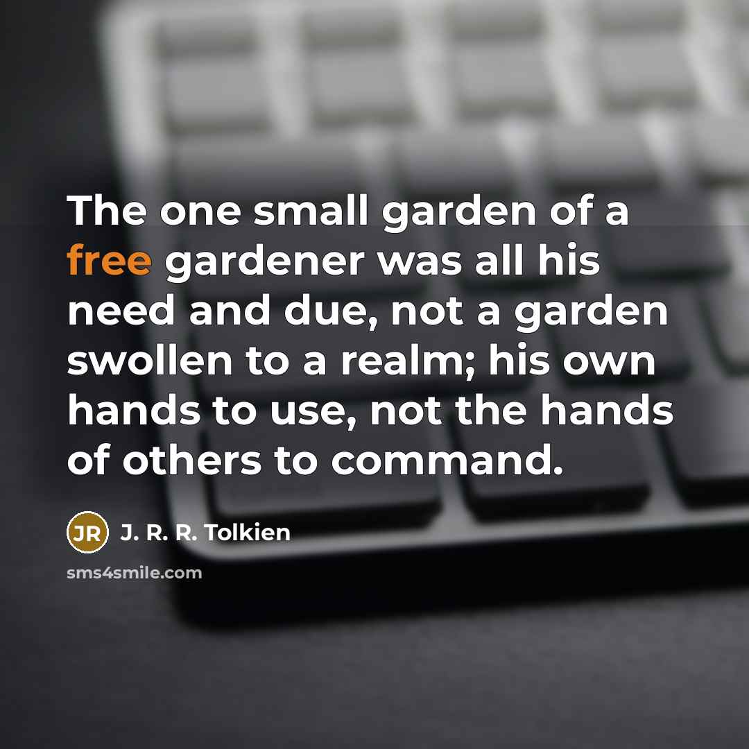 “The one small garden of a free gardener was all…” quote by J. R. R. Tolkien