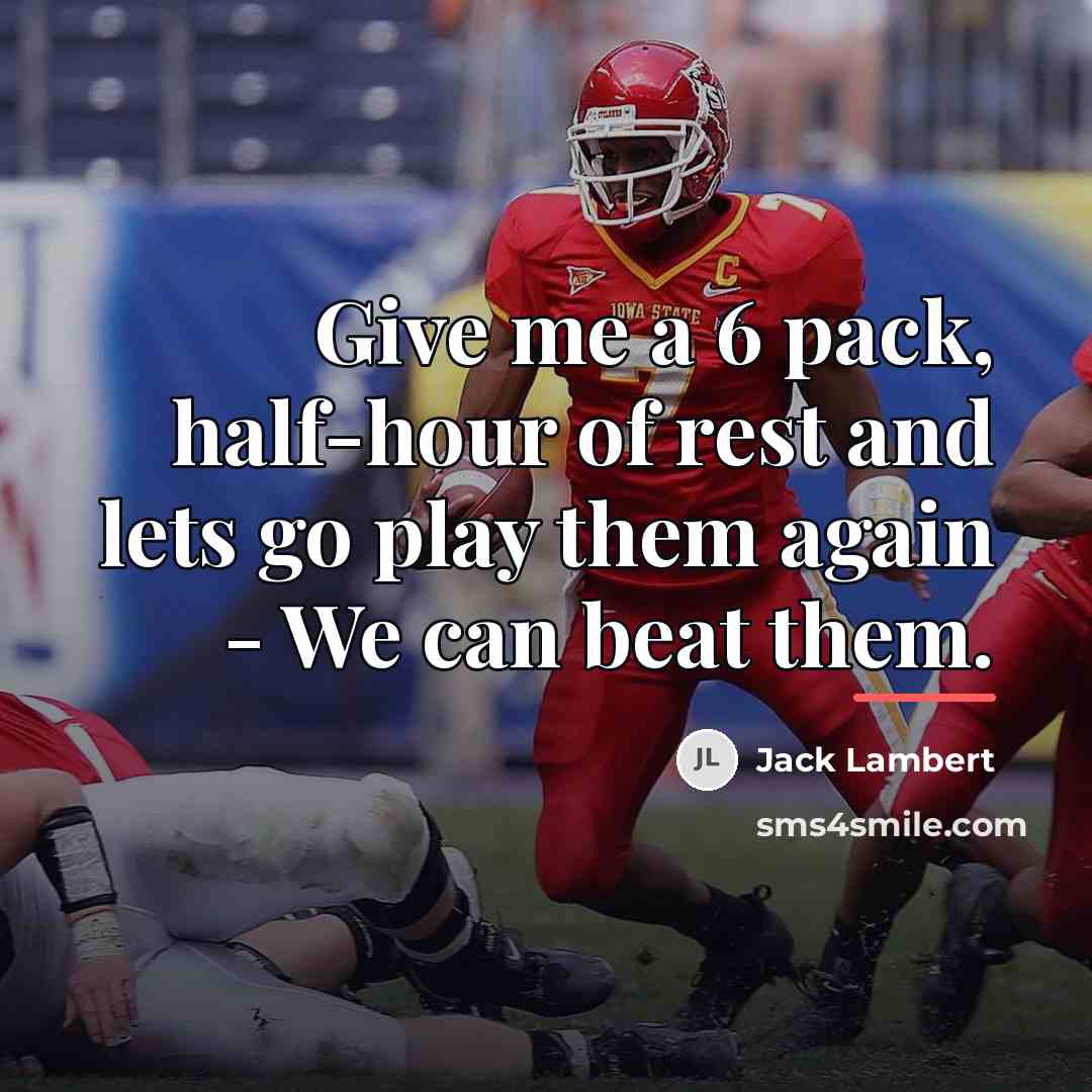 “Give me a 6 pack, half-hour of rest and lets…” quote by Jack Lambert