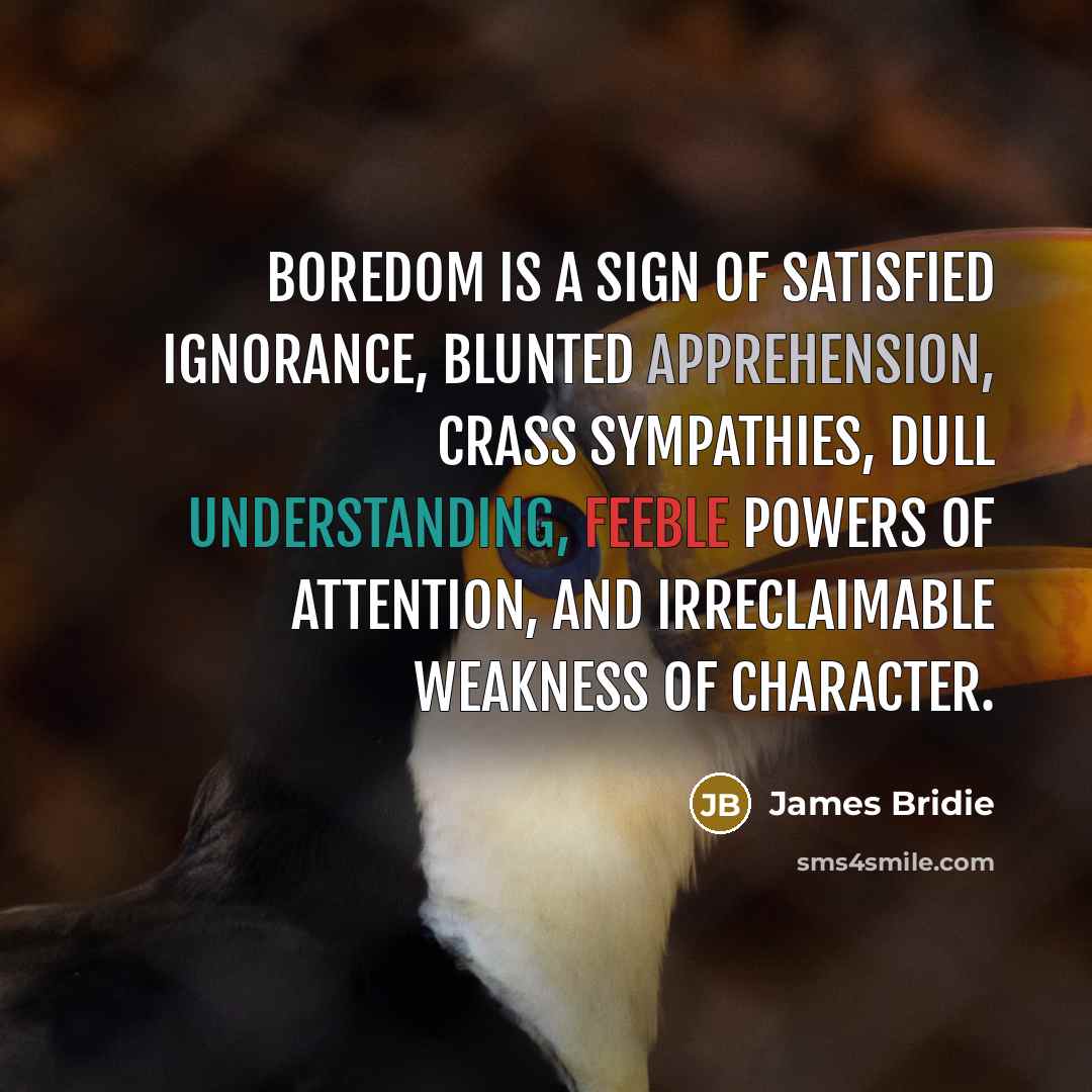 “Boredom is a sign of satisfied ignorance, blunted apprehension, crass…” quote by James Bridie