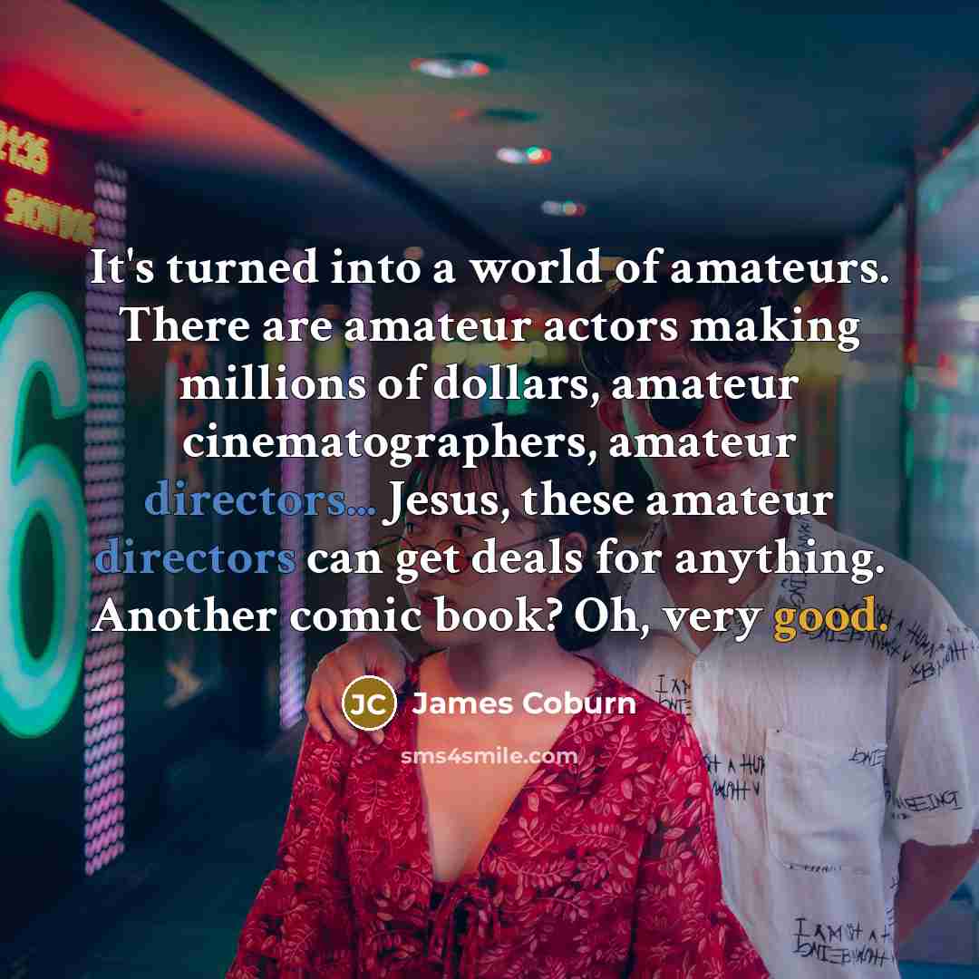 “It's turned into a world of amateurs. There are amateur…” quote by James Coburn