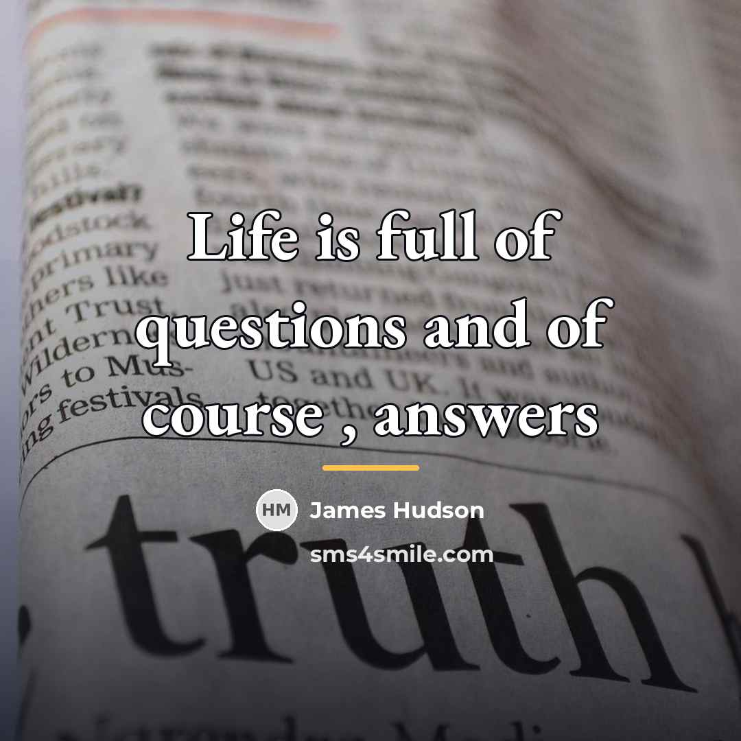 “Life is full of questions and of course , answers…” quote by James Hudson