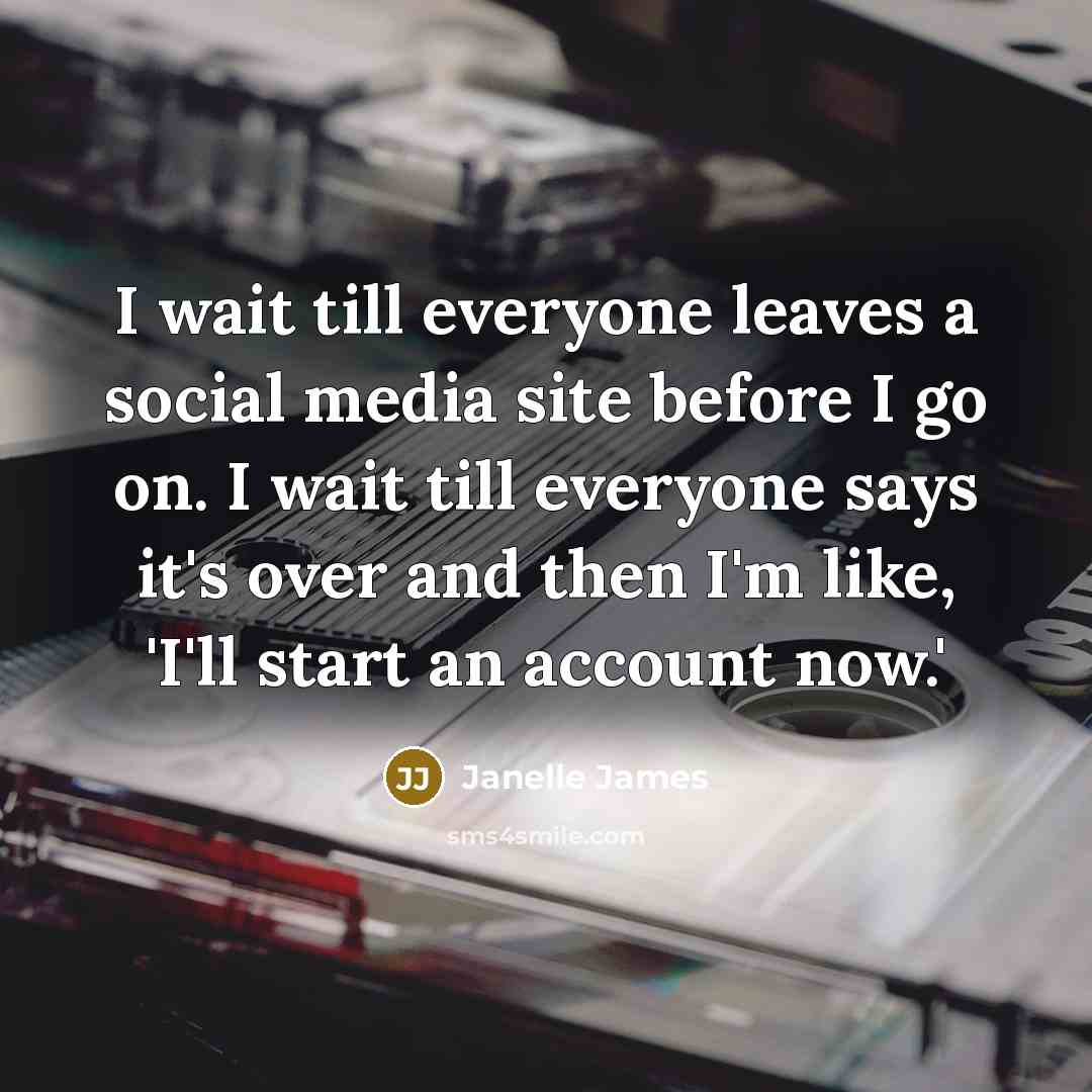 “I wait till everyone leaves a social media site before…” quote by Janelle James