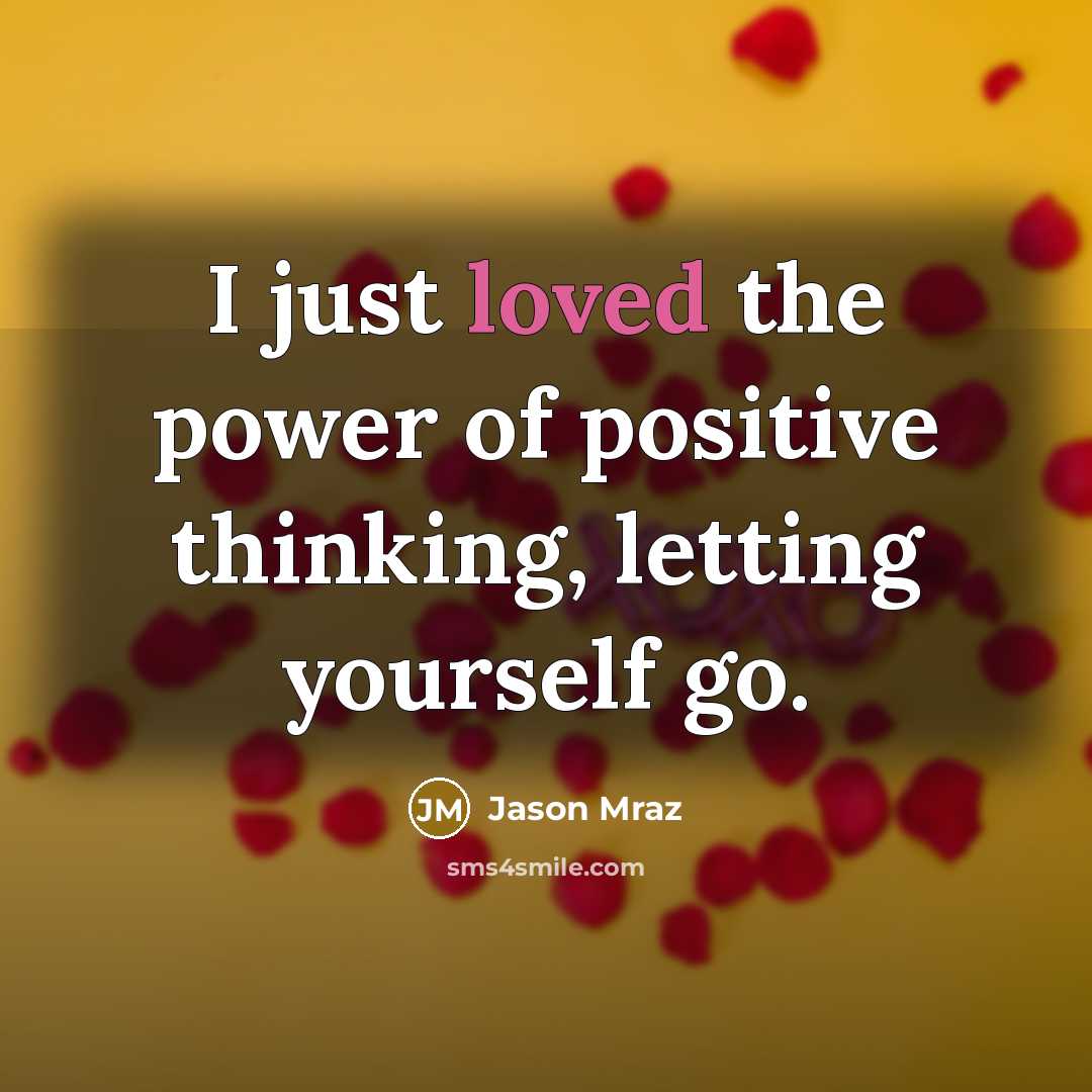 “I just loved the power of positive thinking, letting yourself…” quote by Jason Mraz