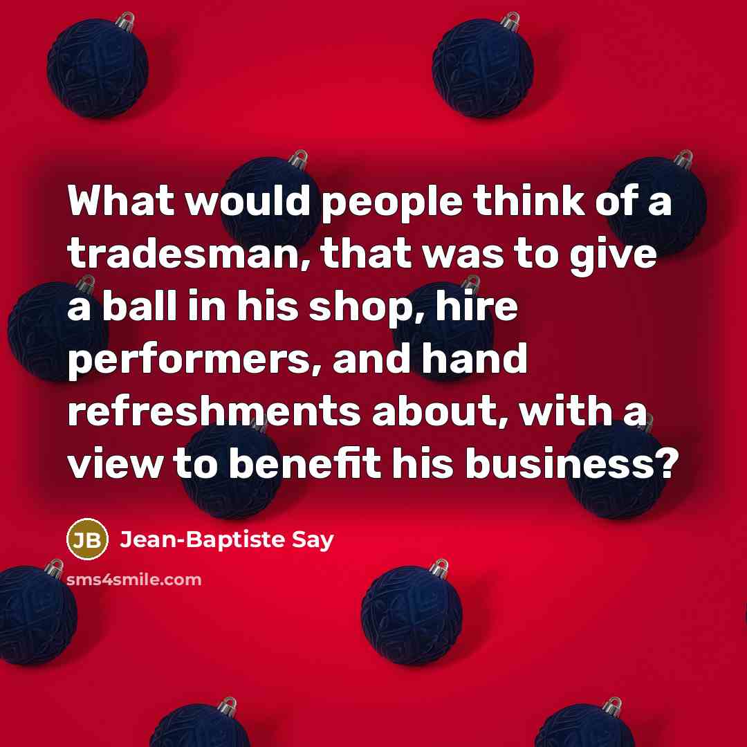 “What would people think of a tradesman, that was to…” quote by Jean-Baptiste Say