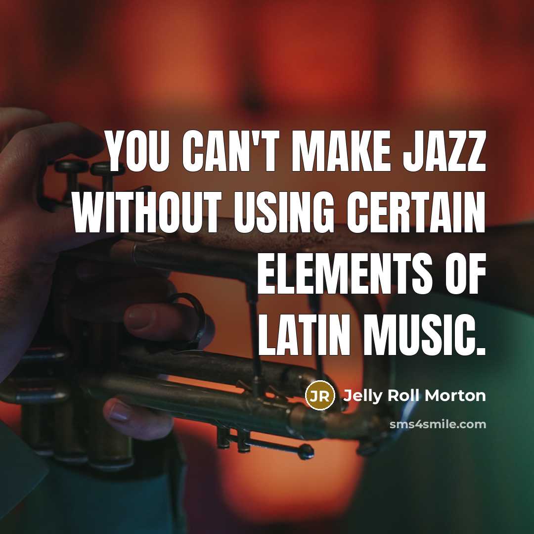 “You can't make jazz without using certain elements of Latin…” quote by Jelly Roll Morton