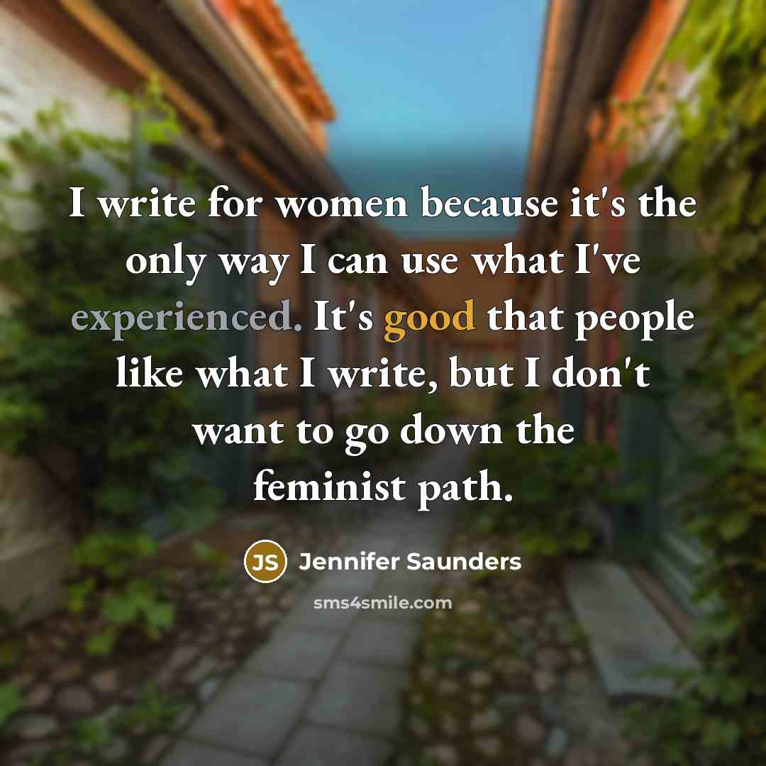 “I write for women because it's the only way I…” quote by Jennifer Saunders