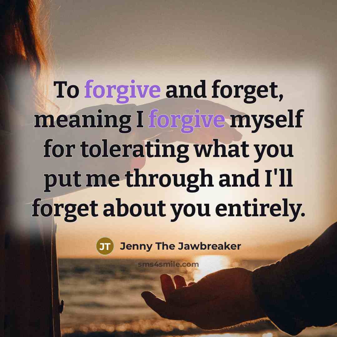 “To forgive and forget, meaning I forgive myself for tolerating…” quote by Jenny The Jawbreaker