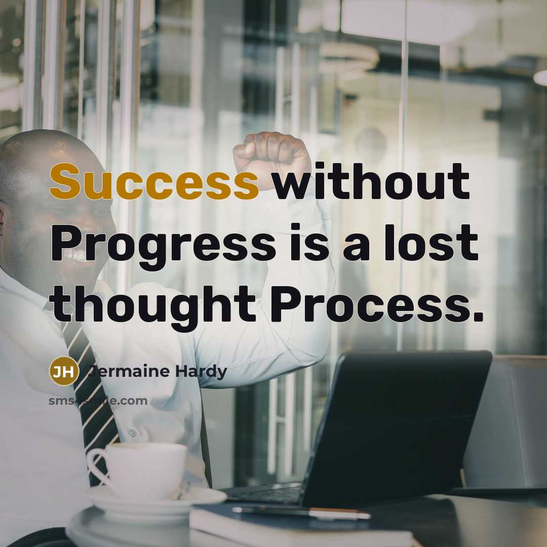 “Success without Progress is a lost thought Process.” quote by Jermaine Hardy