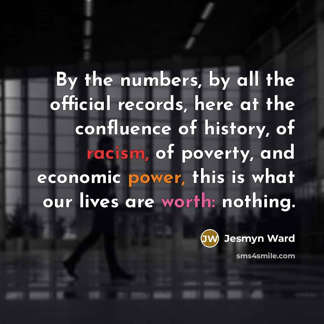 “By the numbers, by all the official records, here at…” quote by Jesmyn Ward