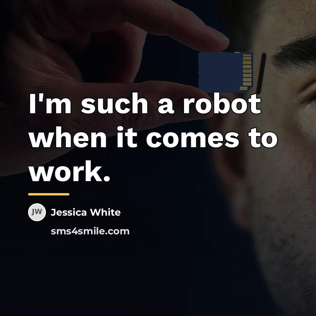 “I'm such a robot when it comes to work.…” quote by Jessica White