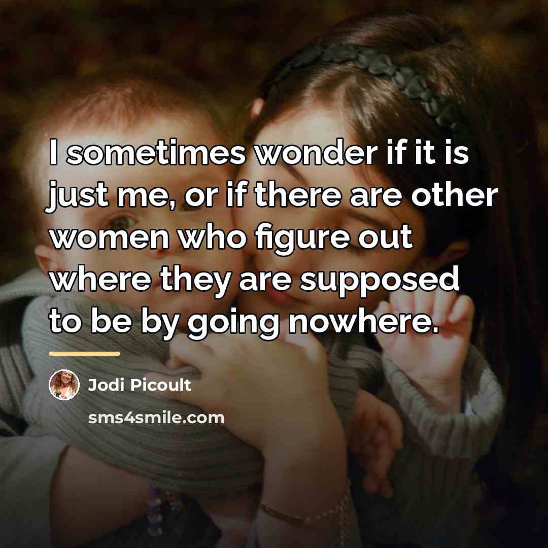 “I sometimes wonder if it is just me, or if…” quote by Jodi Picoult